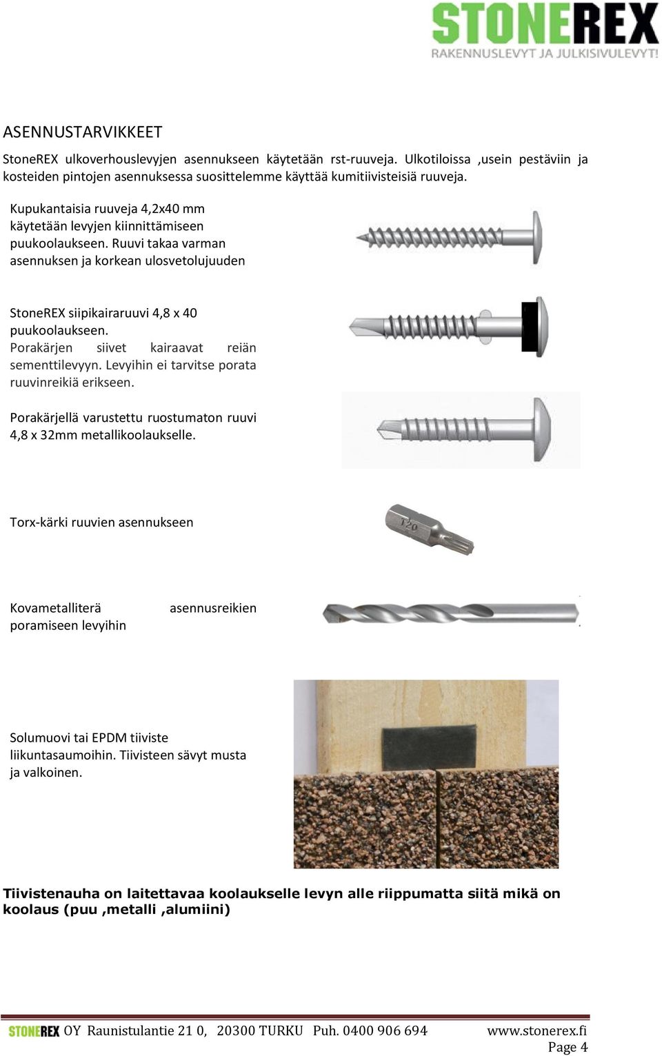 Porakärjen siivet kairaavat reiän sementtilevyyn. Levyihin ei tarvitse porata ruuvinreikiä erikseen. Porakärjellä varustettu ruostumaton ruuvi 4,8 x 32mm metallikoolaukselle.