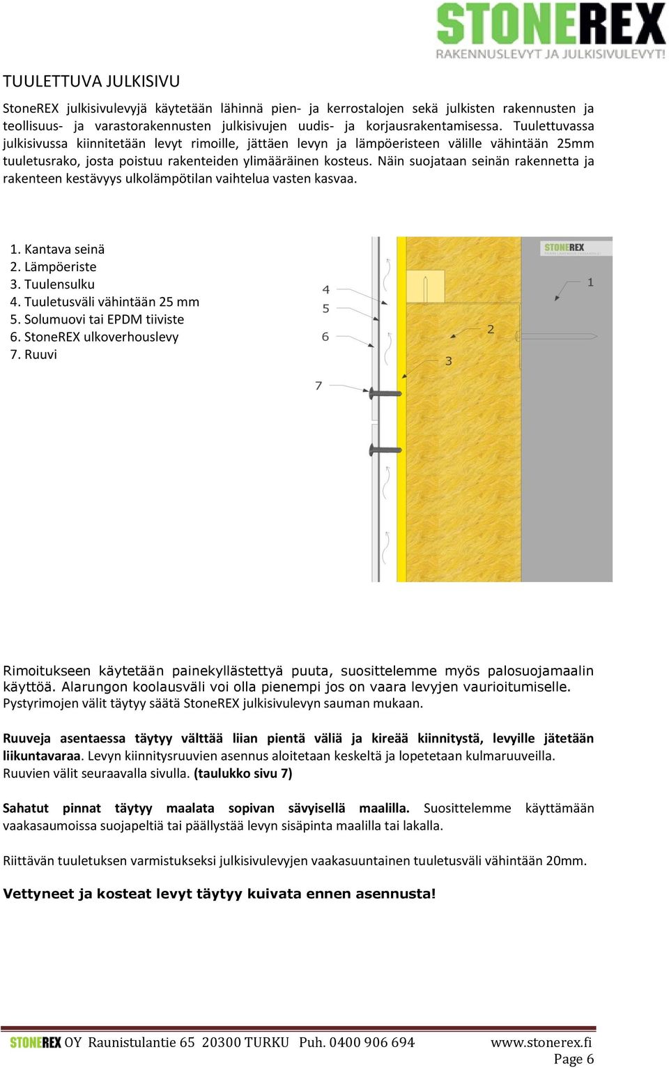 Näin suojataan seinän rakennetta ja rakenteen kestävyys ulkolämpötilan vaihtelua vasten kasvaa. 2. Lämpöeriste 3. Tuulensulku 4. Tuuletusväli vähintään 25 mm 5. Solumuovi tai EPDM tiiviste 6.