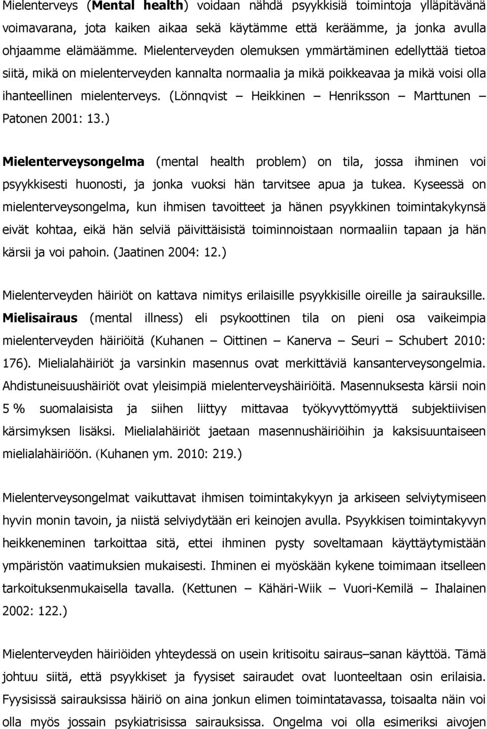 (Lönnqvist Heikkinen Henriksson Marttunen Patonen 2001: 13.) Mielenterveysongelma (mental health problem) on tila, jossa ihminen voi psyykkisesti huonosti, ja jonka vuoksi hän tarvitsee apua ja tukea.