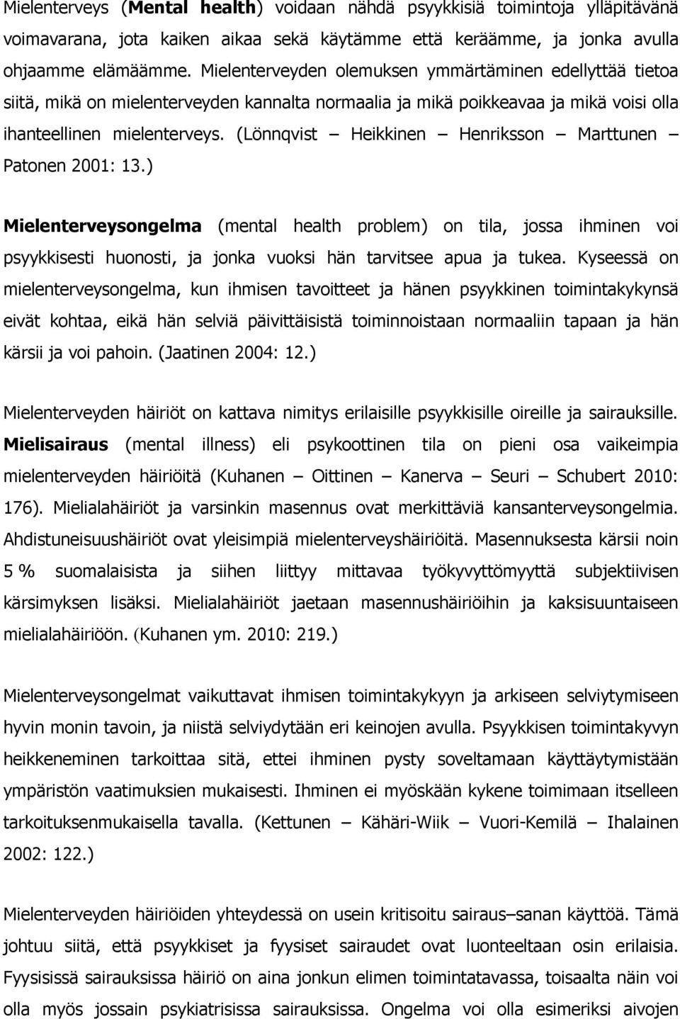 (Lönnqvist Heikkinen Henriksson Marttunen Patonen 2001: 13.) Mielenterveysongelma (mental health problem) on tila, jossa ihminen voi psyykkisesti huonosti, ja jonka vuoksi hän tarvitsee apua ja tukea.