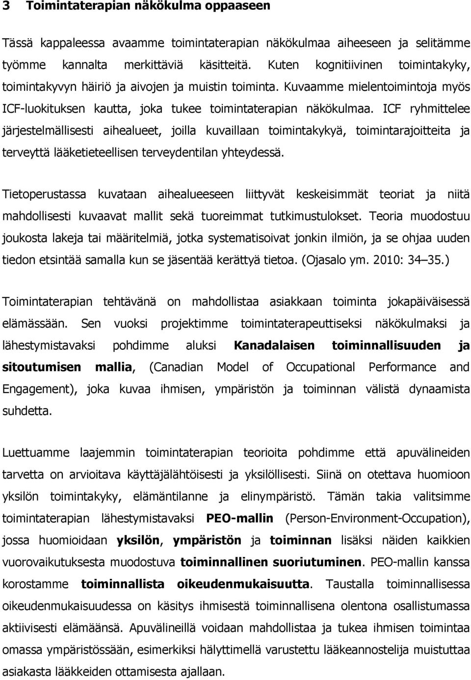 ICF ryhmittelee järjestelmällisesti aihealueet, joilla kuvaillaan toimintakykyä, toimintarajoitteita ja terveyttä lääketieteellisen terveydentilan yhteydessä.