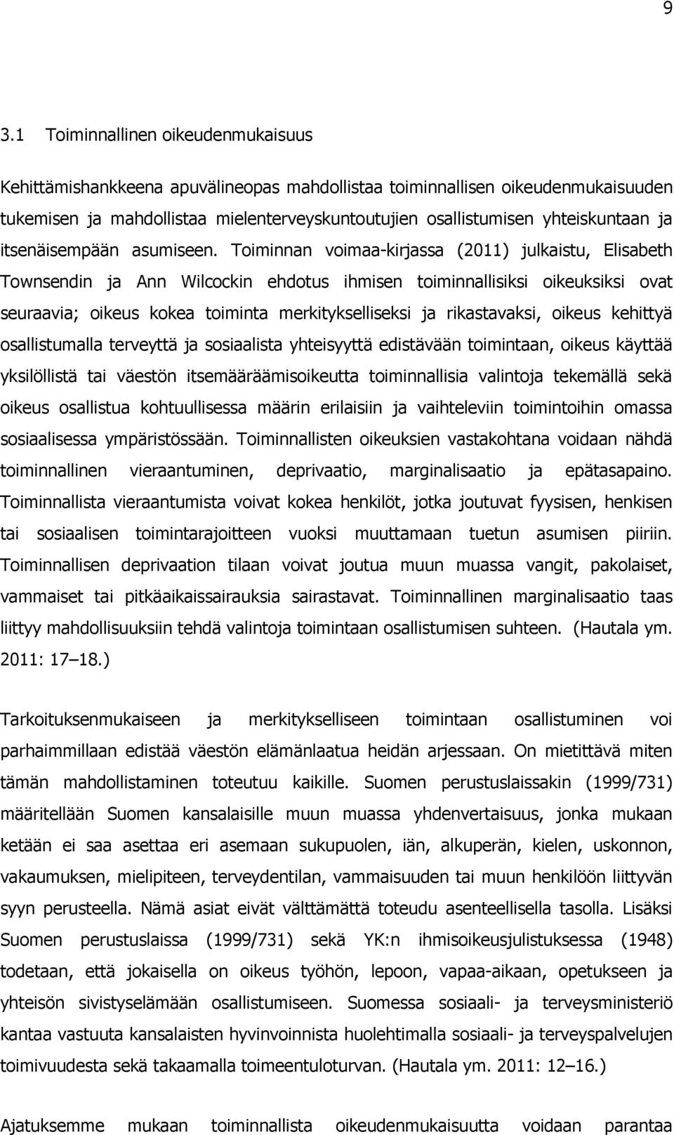 Toiminnan voimaa-kirjassa (2011) julkaistu, Elisabeth Townsendin ja Ann Wilcockin ehdotus ihmisen toiminnallisiksi oikeuksiksi ovat seuraavia; oikeus kokea toiminta merkitykselliseksi ja