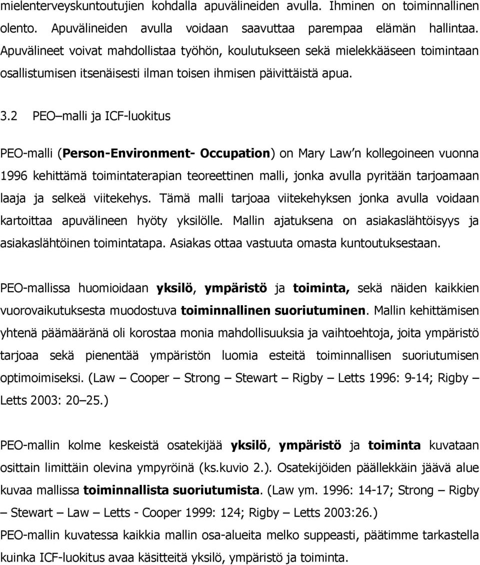 2 PEO malli ja ICF-luokitus PEO-malli (Person-Environment- Occupation) on Mary Law n kollegoineen vuonna 1996 kehittämä toimintaterapian teoreettinen malli, jonka avulla pyritään tarjoamaan laaja ja