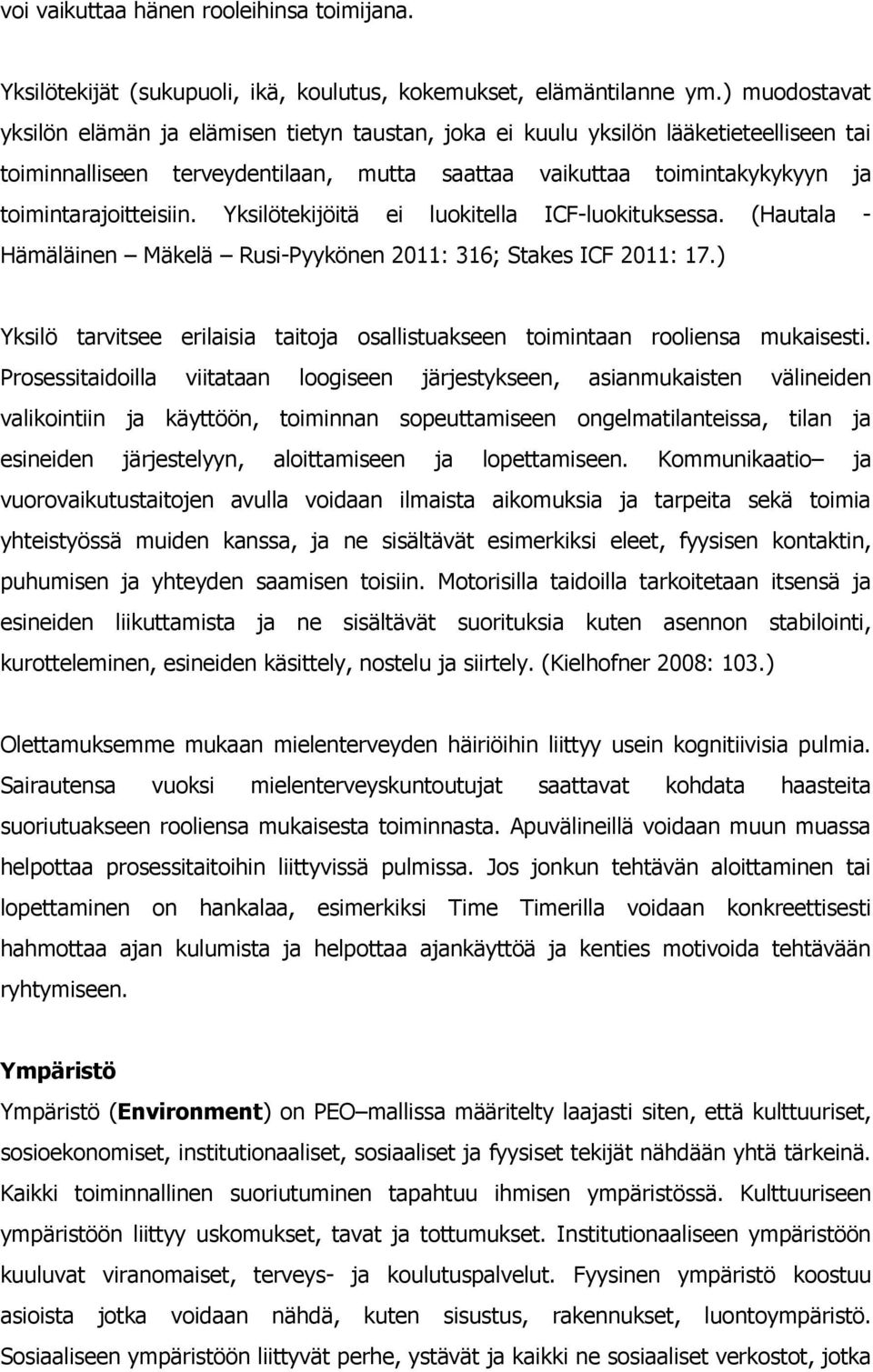 toimintarajoitteisiin. Yksilötekijöitä ei luokitella ICF-luokituksessa. (Hautala - Hämäläinen Mäkelä Rusi-Pyykönen 2011: 316; Stakes ICF 2011: 17.