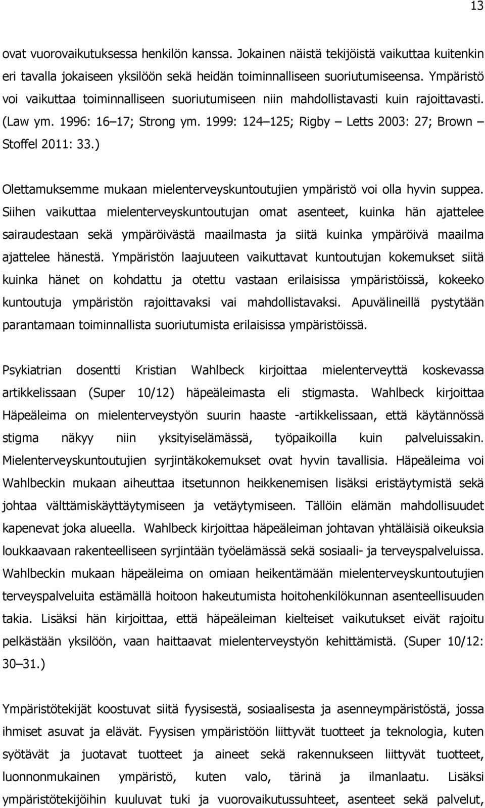 ) Olettamuksemme mukaan mielenterveyskuntoutujien ympäristö voi olla hyvin suppea.