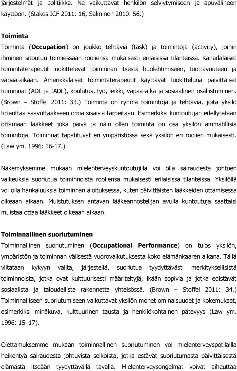 Kanadalaiset toimintaterapeutit luokittelevat toiminnan itsestä huolehtimiseen, tuottavuuteen ja vapaa-aikaan.