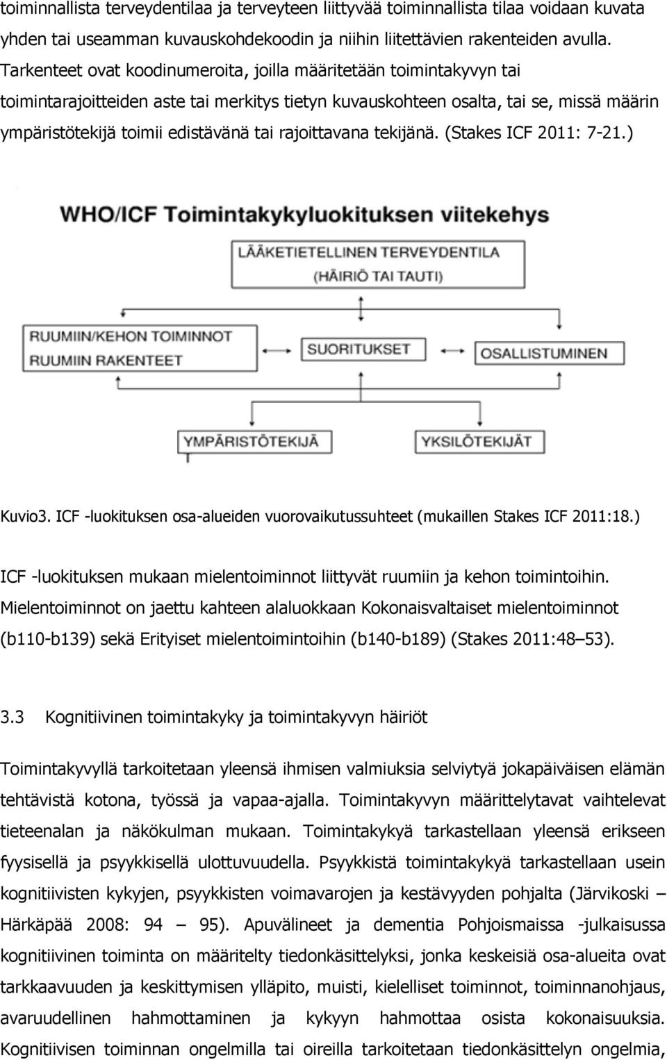 rajoittavana tekijänä. (Stakes ICF 2011: 7-21.) Kuvio3. ICF -luokituksen osa-alueiden vuorovaikutussuhteet (mukaillen Stakes ICF 2011:18.