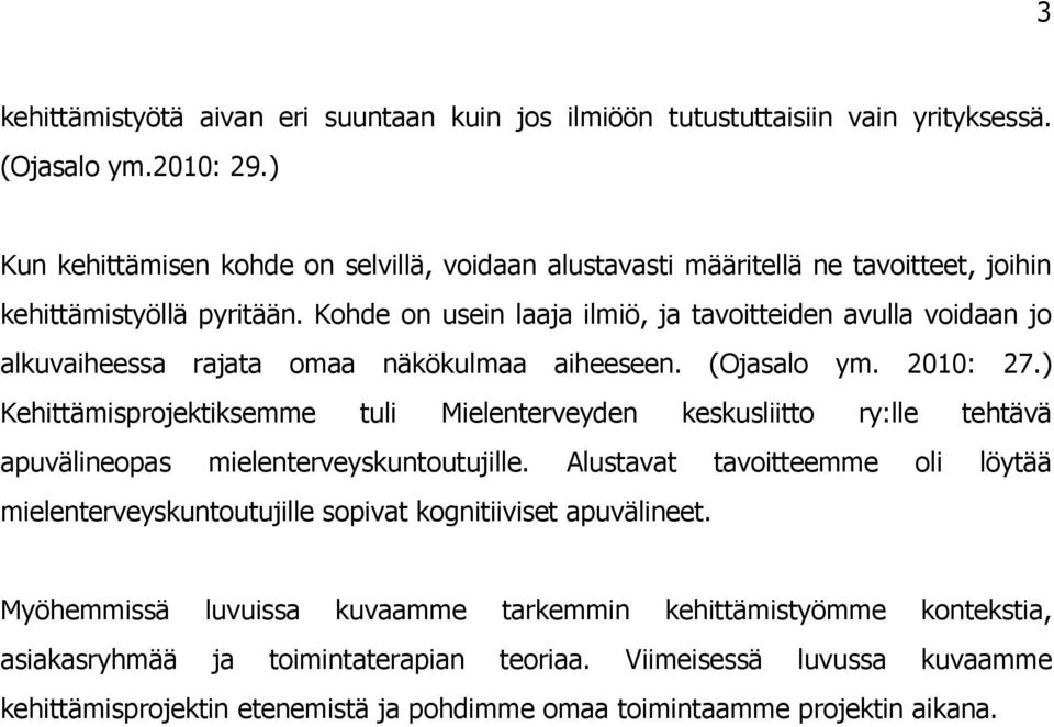 Kohde on usein laaja ilmiö, ja tavoitteiden avulla voidaan jo alkuvaiheessa rajata omaa näkökulmaa aiheeseen. (Ojasalo ym. 2010: 27.