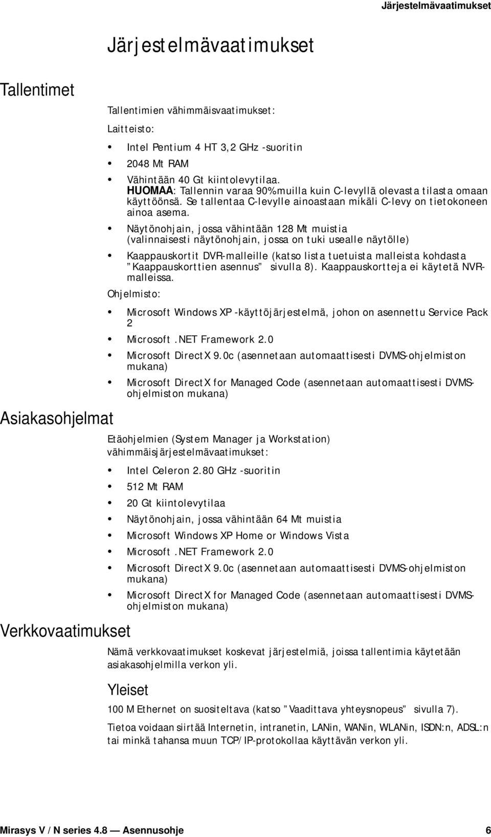 Näytönohjain, jossa vähintään 128 Mt muistia (valinnaisesti näytönohjain, jossa on tuki usealle näytölle) Kaappauskortit DVR-malleille (katso lista tuetuista malleista kohdasta Kaappauskorttien