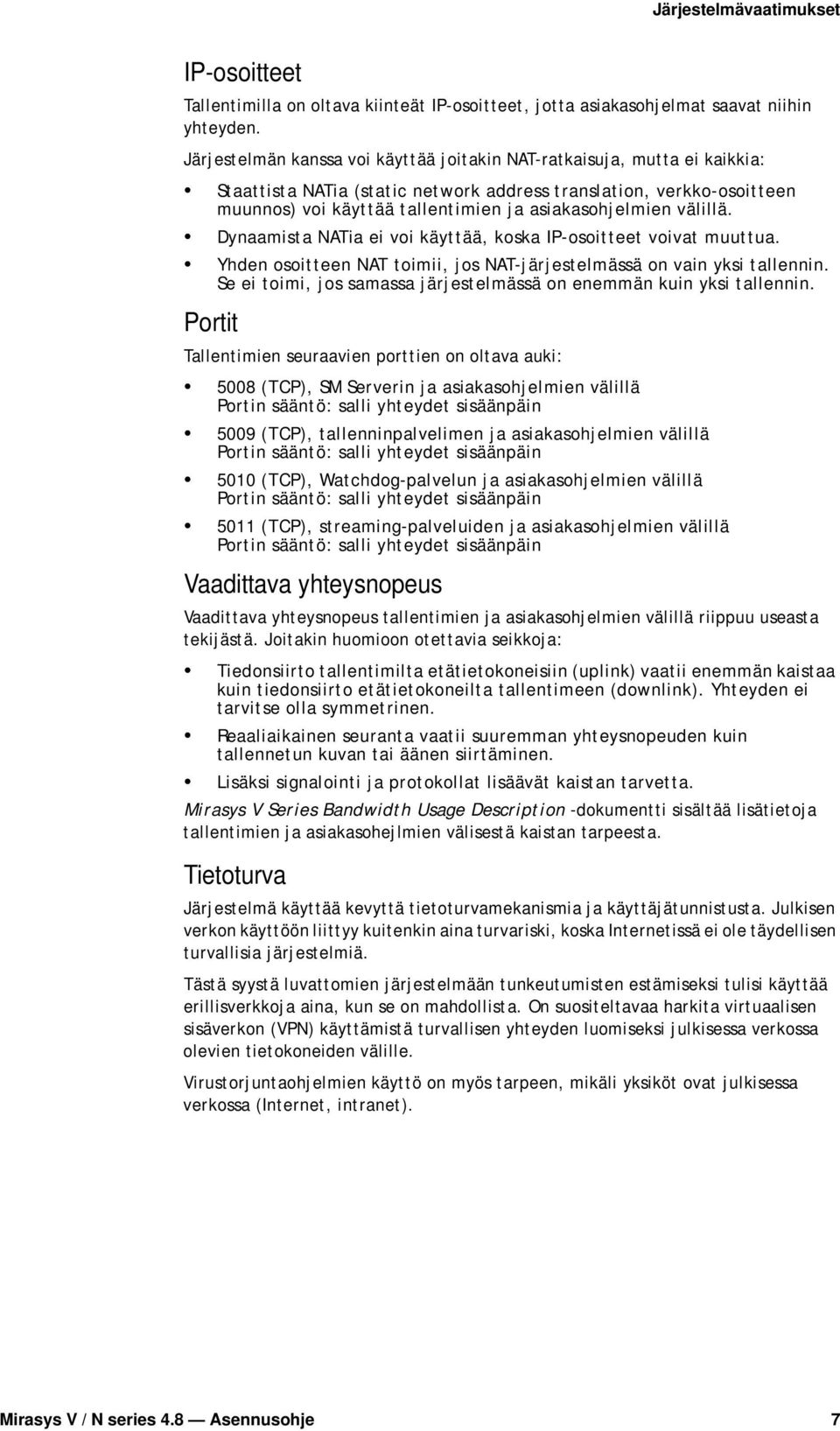 välillä. Dynaamista NATia ei voi käyttää, koska IP-osoitteet voivat muuttua. Yhden osoitteen NAT toimii, jos NAT-järjestelmässä on vain yksi tallennin.