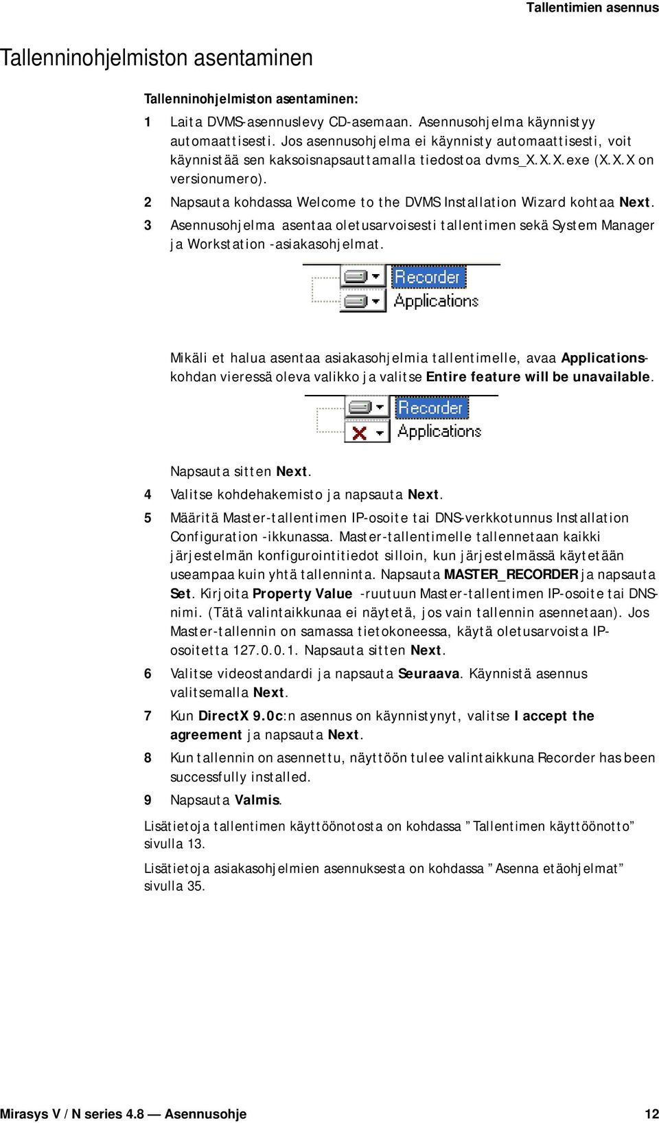 2 Napsauta kohdassa Welcome to the DVMS Installation Wizard kohtaa Next. 3 Asennusohjelma asentaa oletusarvoisesti tallentimen sekä System Manager ja Workstation -asiakasohjelmat.