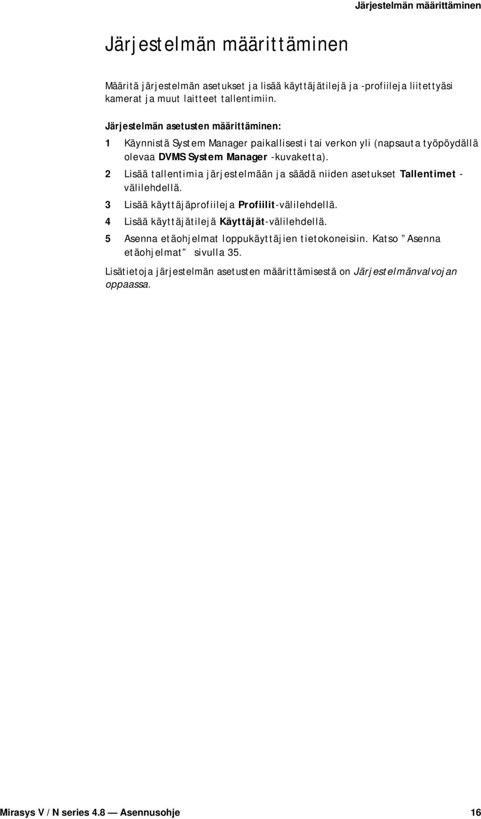 2 Lisää tallentimia järjestelmään ja säädä niiden asetukset Tallentimet - välilehdellä. 3 Lisää käyttäjäprofiileja Profiilit-välilehdellä.