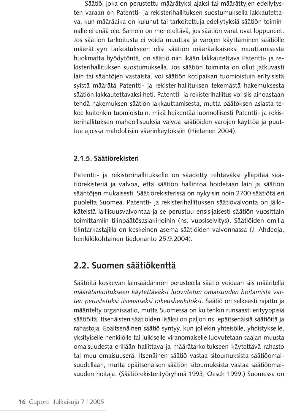 Jos säätiön tarkoitusta ei voida muuttaa ja varojen käyttäminen säätiölle määrättyyn tarkoitukseen olisi säätiön määräaikaiseksi muuttamisesta huolimatta hyödytöntä, on säätiö niin ikään