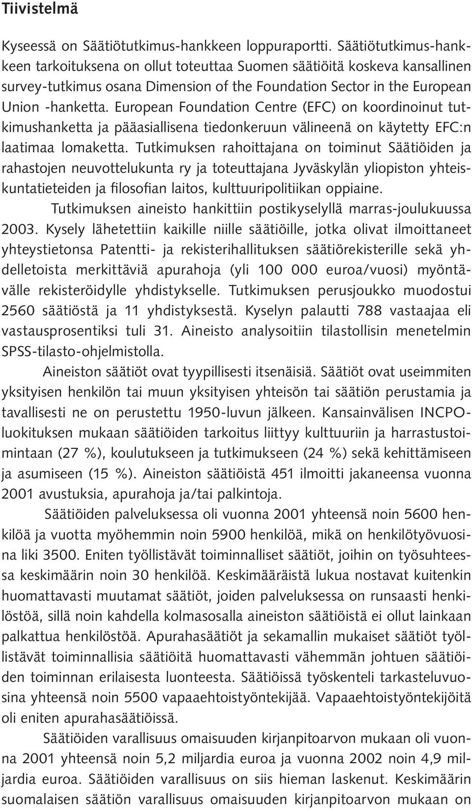 European Foundation Centre (EFC) on koordinoinut tutkimushanketta ja pääasiallisena tiedonkeruun välineenä on käytetty EFC:n laatimaa lomaketta.