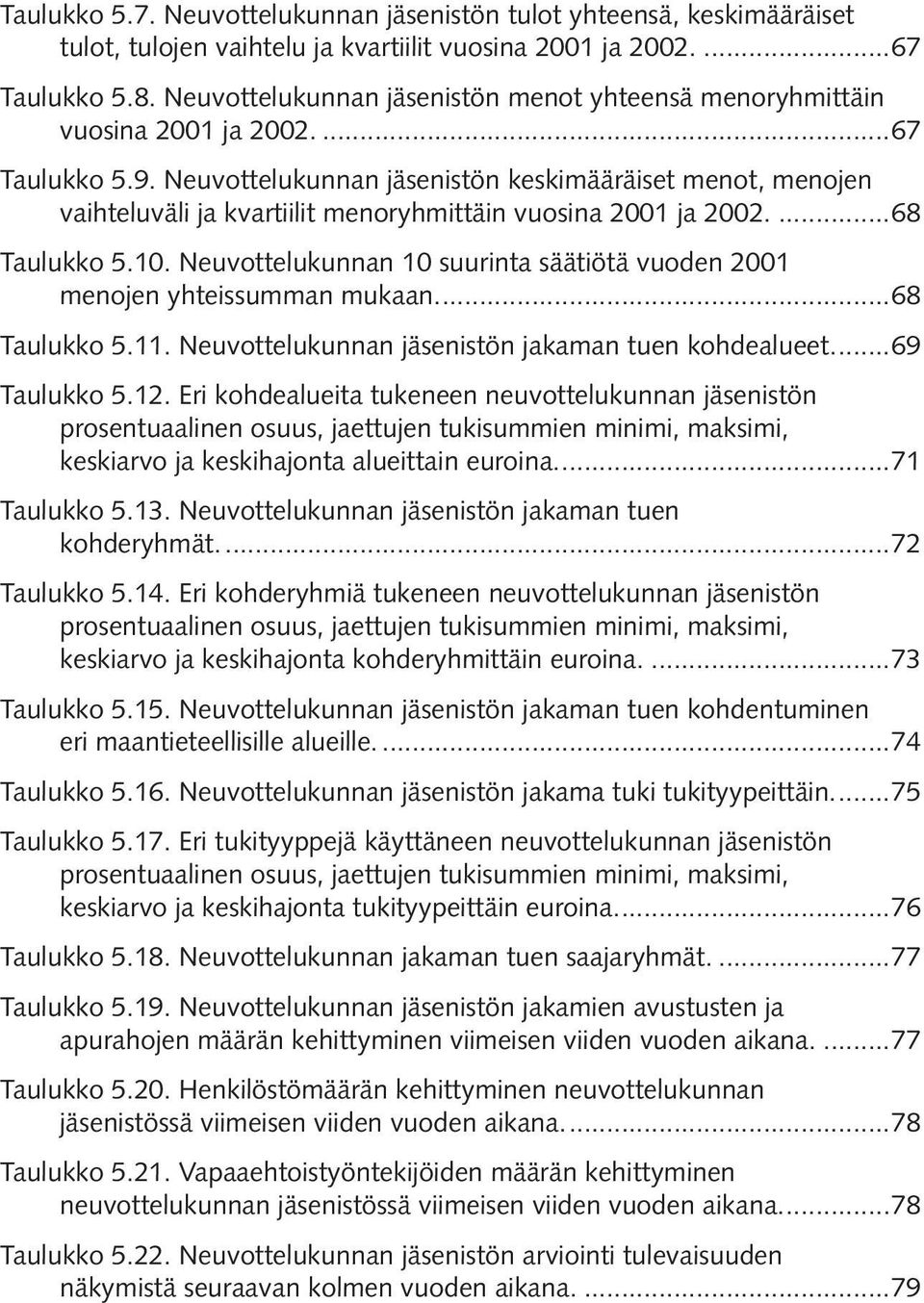 Neuvottelukunnan jäsenistön keskimääräiset menot, menojen vaihteluväli ja kvartiilit menoryhmittäin vuosina 2001 ja 2002....68 Taulukko 5.10.