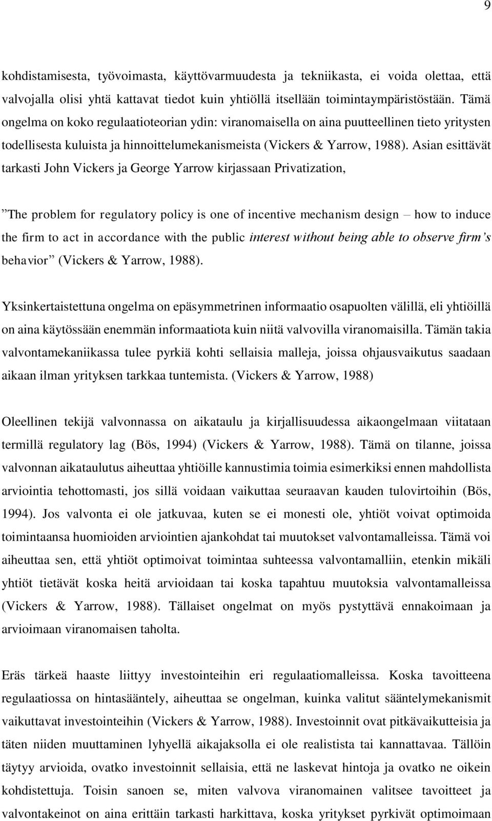 Asian esittävät tarkasti John Vickers ja George Yarrow kirjassaan Privatization, The problem for regulatory policy is one of incentive mechanism design how to induce the firm to act in accordance