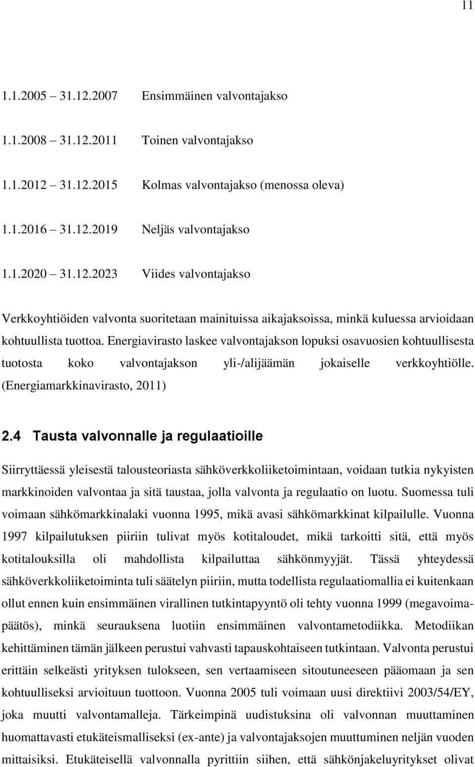 Energiavirasto laskee valvontajakson lopuksi osavuosien kohtuullisesta tuotosta koko valvontajakson yli-/alijäämän jokaiselle verkkoyhtiölle. (Energiamarkkinavirasto, 2011) 2.