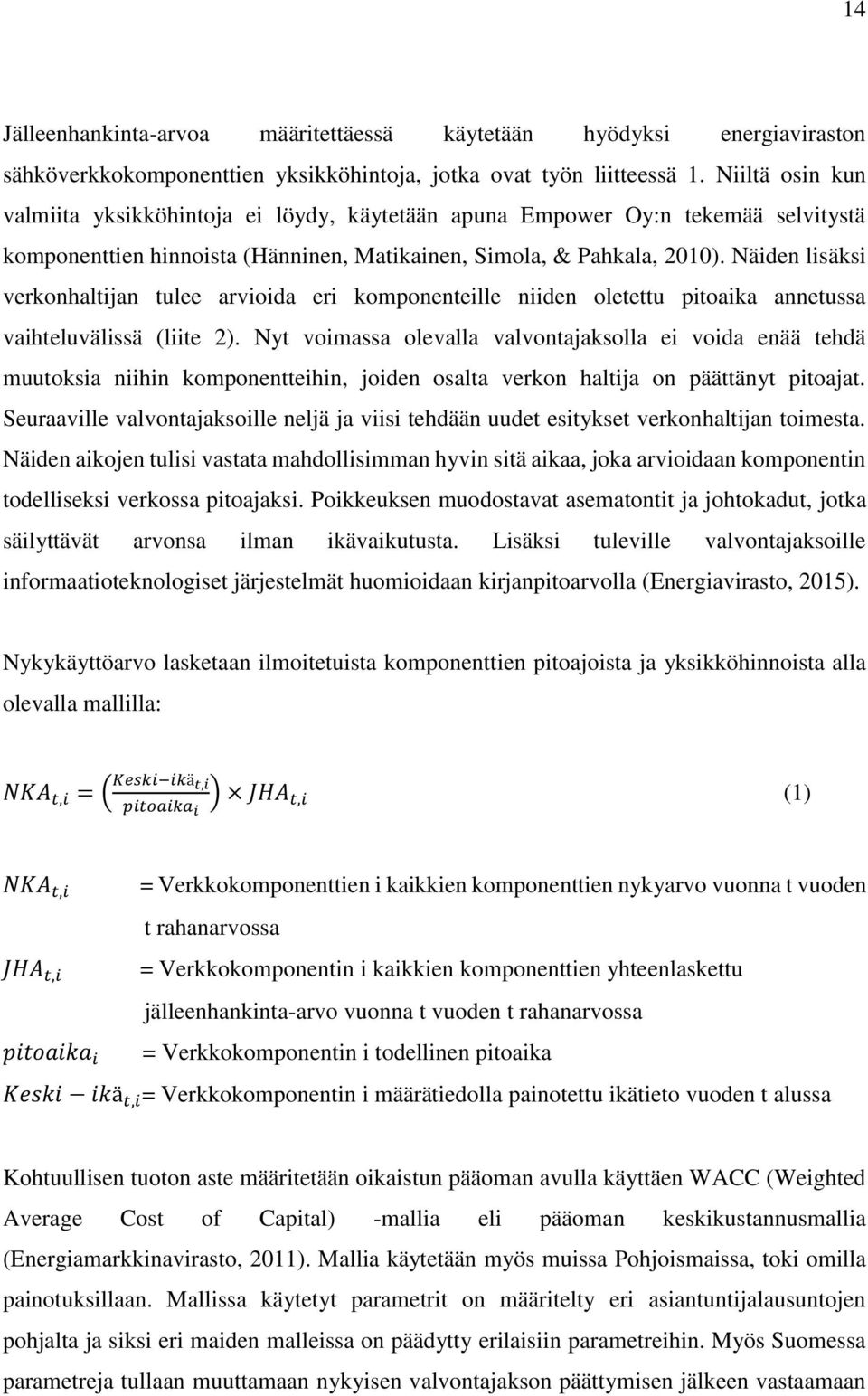 Näiden lisäksi verkonhaltijan tulee arvioida eri komponenteille niiden oletettu pitoaika annetussa vaihteluvälissä (liite 2).