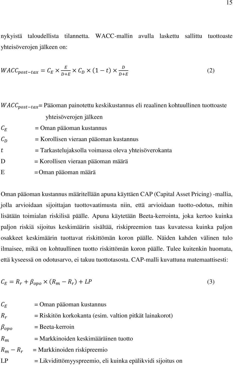 tuottoaste yhteisöverojen jälkeen C E C D t D E = Oman pääoman kustannus = Korollisen vieraan pääoman kustannus = Tarkastelujaksolla voimassa oleva yhteisöverokanta = Korollisen vieraan pääoman määrä