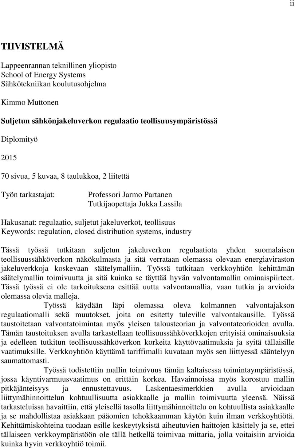 closed distribution systems, industry Tässä työssä tutkitaan suljetun jakeluverkon regulaatiota yhden suomalaisen teollisuussähköverkon näkökulmasta ja sitä verrataan olemassa olevaan energiaviraston