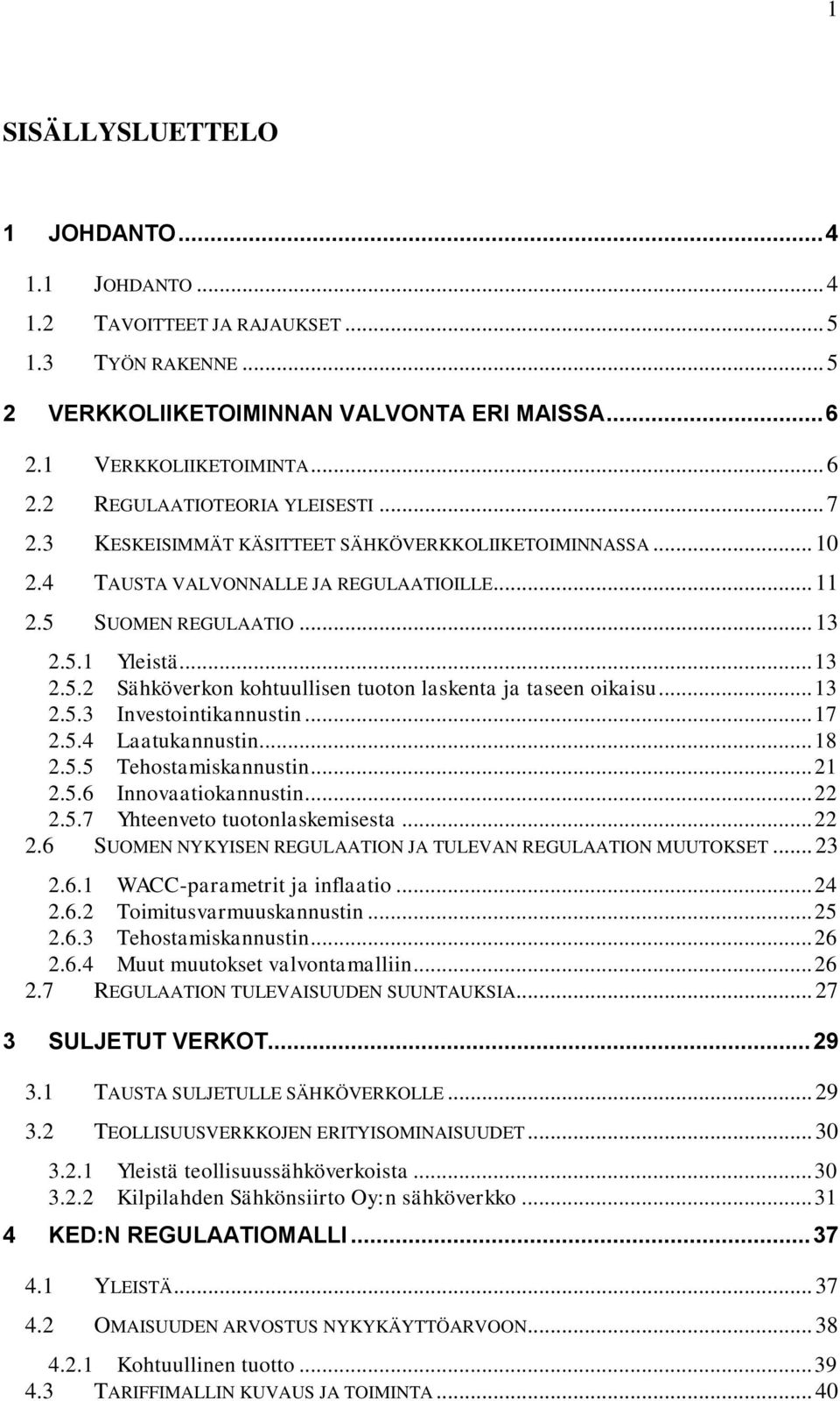 .. 13 2.5.3 Investointikannustin... 17 2.5.4 Laatukannustin... 18 2.5.5 Tehostamiskannustin... 21 2.5.6 Innovaatiokannustin... 22 2.5.7 Yhteenveto tuotonlaskemisesta... 22 2.6 SUOMEN NYKYISEN REGULAATION JA TULEVAN REGULAATION MUUTOKSET.