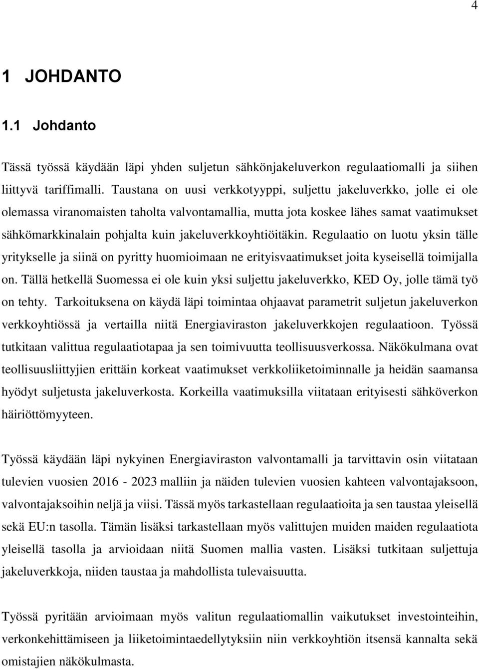 jakeluverkkoyhtiöitäkin. Regulaatio on luotu yksin tälle yritykselle ja siinä on pyritty huomioimaan ne erityisvaatimukset joita kyseisellä toimijalla on.