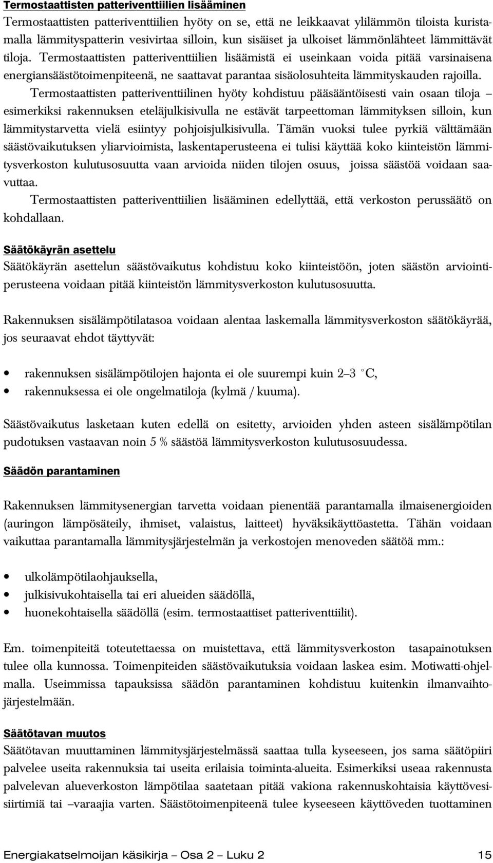 Termostaattisten patteriventtiilien lisäämistä ei useinkaan voida pitää varsinaisena energiansäästötoimenpiteenä, ne saattavat parantaa sisäolosuhteita lämmityskauden rajoilla.