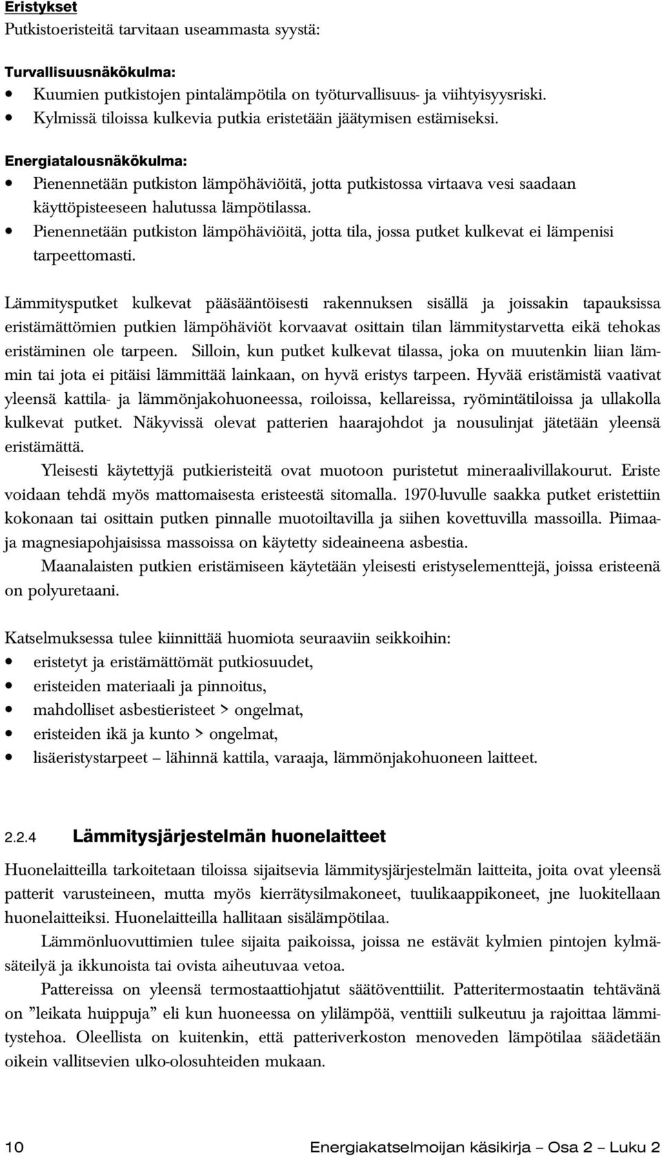 Energiatalousnäkökulma: Pienennetään putkiston lämpöhäviöitä, jotta putkistossa virtaava vesi saadaan käyttöpisteeseen halutussa lämpötilassa.