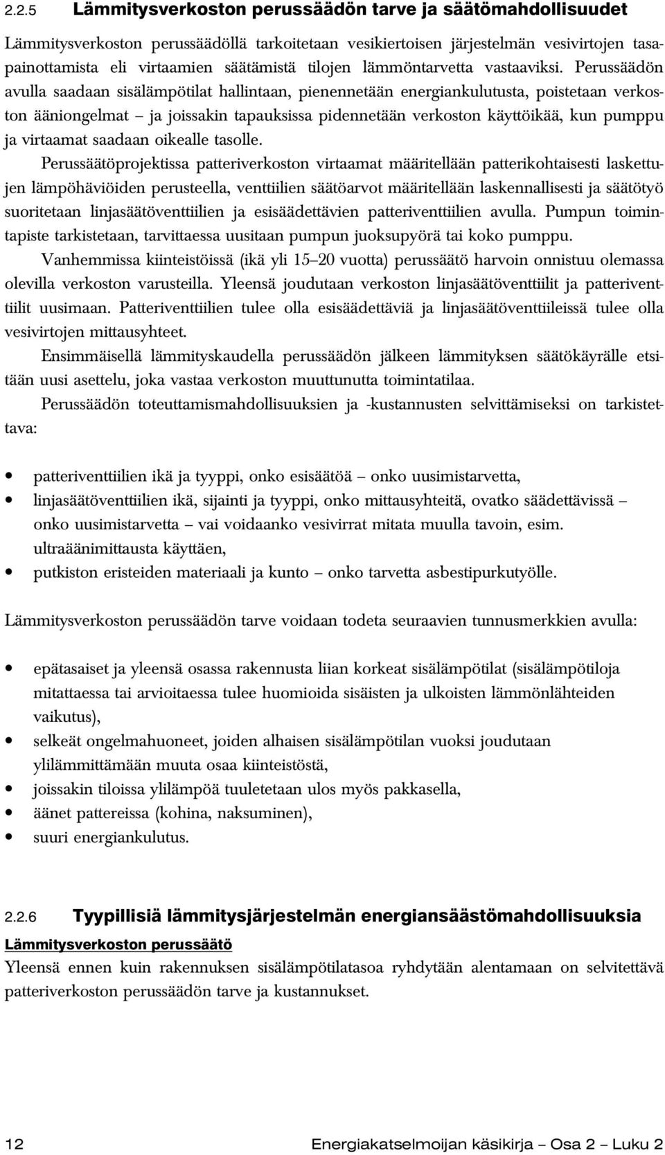 Perussäädön avulla saadaan sisälämpötilat hallintaan, pienennetään energiankulutusta, poistetaan verkoston ääniongelmat ja joissakin tapauksissa pidennetään verkoston käyttöikää, kun pumppu ja