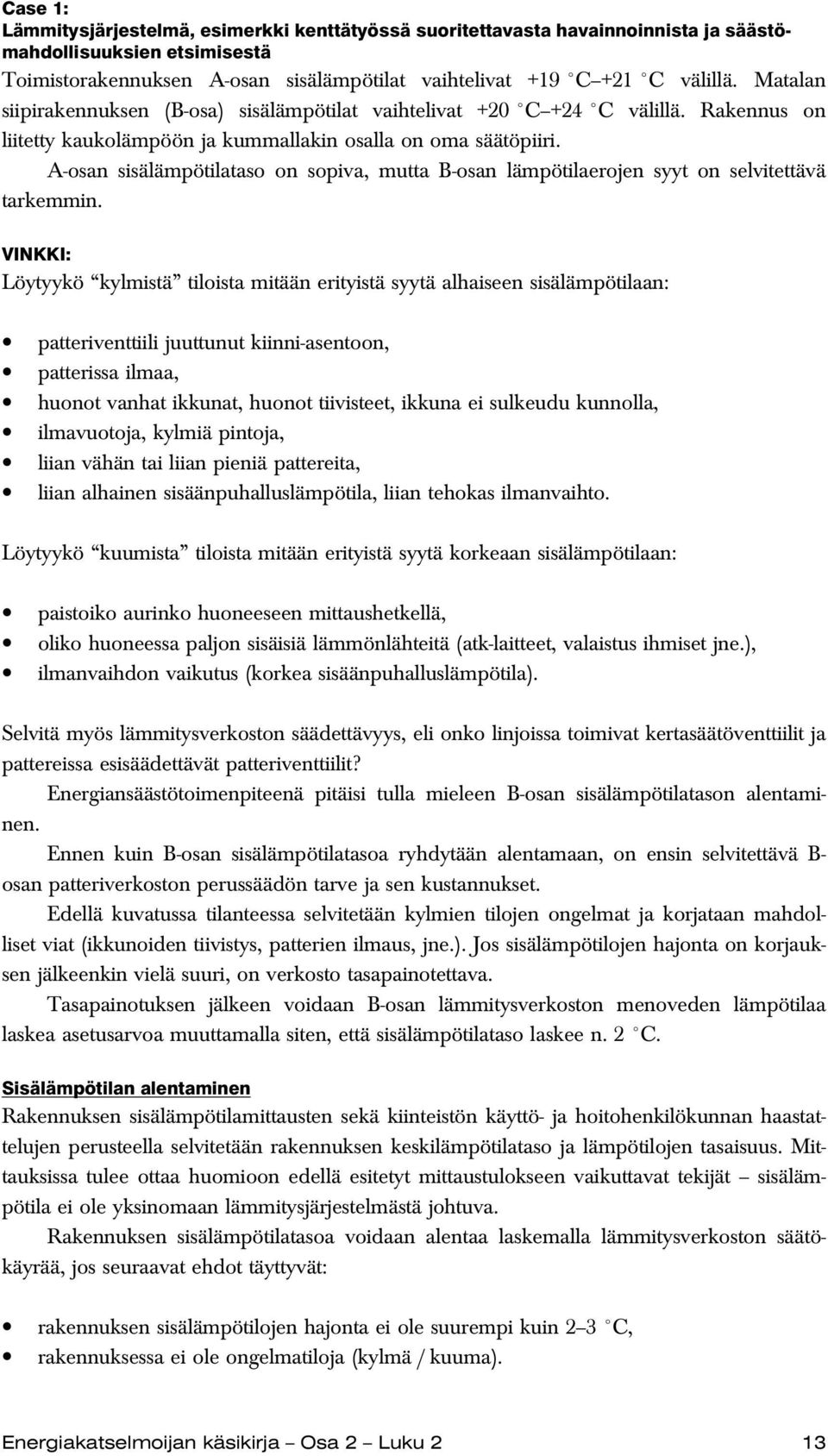 A-osan sisälämpötilataso on sopiva, mutta B-osan lämpötilaerojen syyt on selvitettävä tarkemmin.