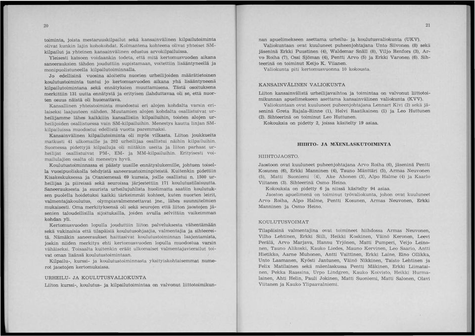 Yleisesti katsoen voidaankin todeta, että mitä kertomusvuoden aikana saneerauksien tähden jouduttiin supistamaan, voitettiin lisääntyneellä ja monipuolistuneella kilpailutoiminnalla.