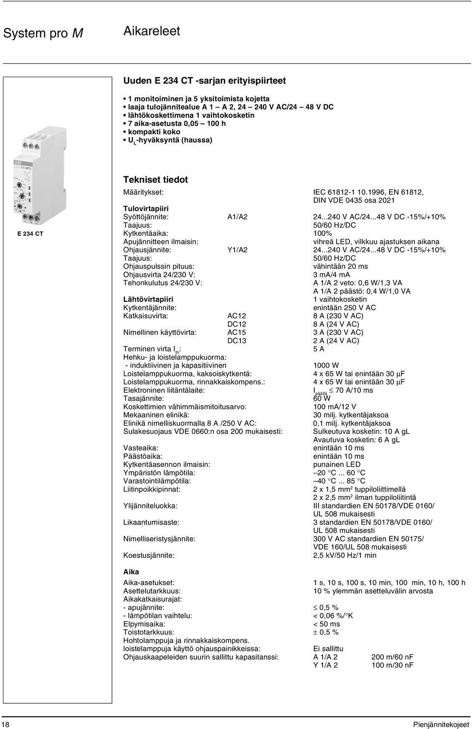 ..48 V DC -15%/+10% Taajuus: 50/60 Hz/DC Kytkentäaika: 100% Apujännitteen ilmaisin: vihreä LED, vilkkuu ajastuksen aikana Ohjausjännite: Y1/A2 24...240 V AC/24.