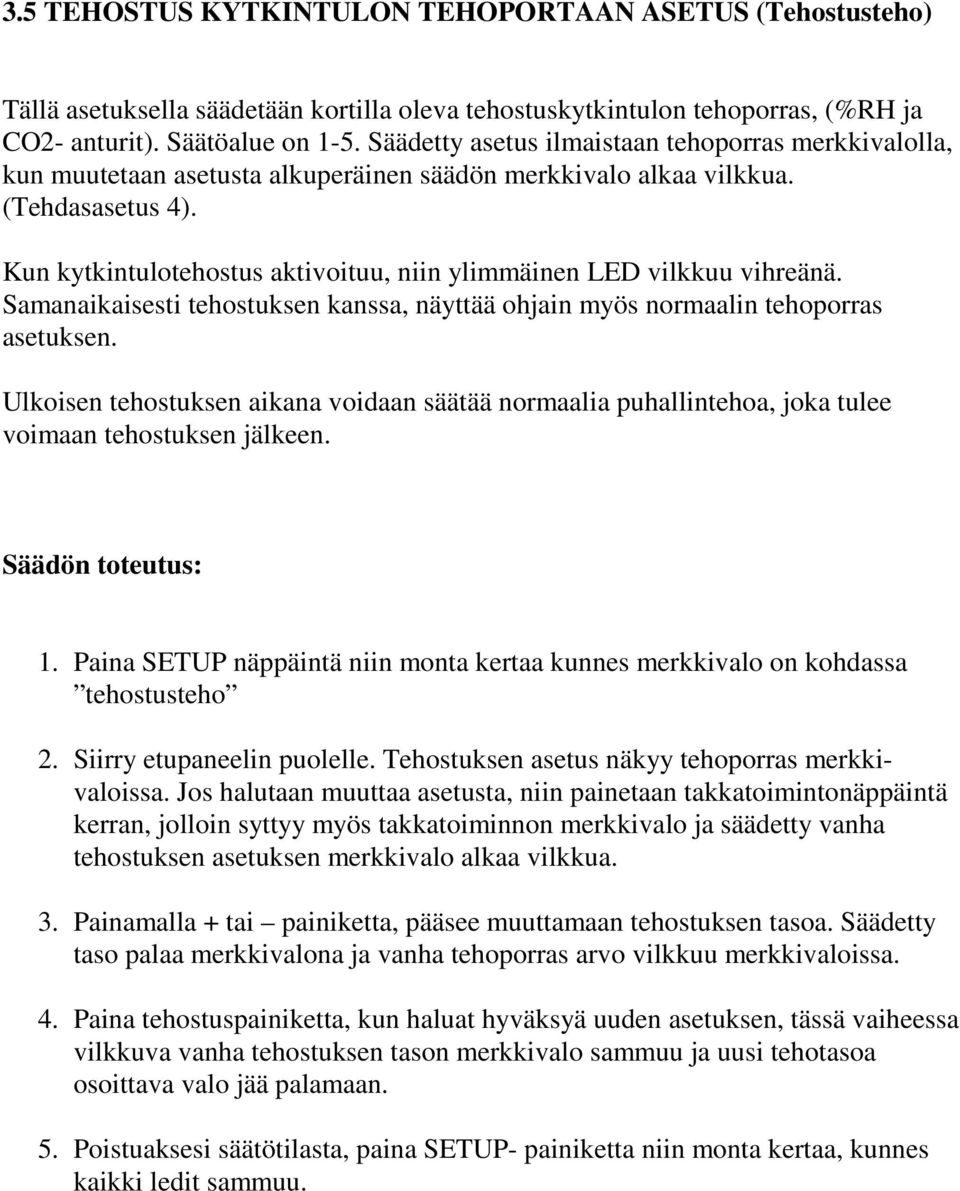 Kun kytkintulotehostus aktivoituu, niin ylimmäinen LED vilkkuu vihreänä. Samanaikaisesti tehostuksen kanssa, näyttää ohjain myös normaalin tehoporras asetuksen.