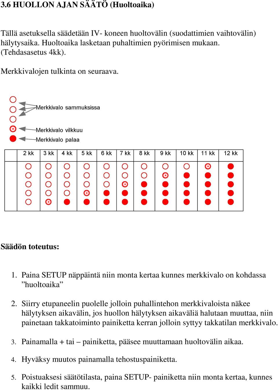 Siirry etupaneelin puolelle jolloin puhallintehon merkkivaloista näkee hälytyksen aikavälin, jos huollon hälytyksen aikaväliä halutaan muuttaa, niin painetaan takkatoiminto painiketta kerran