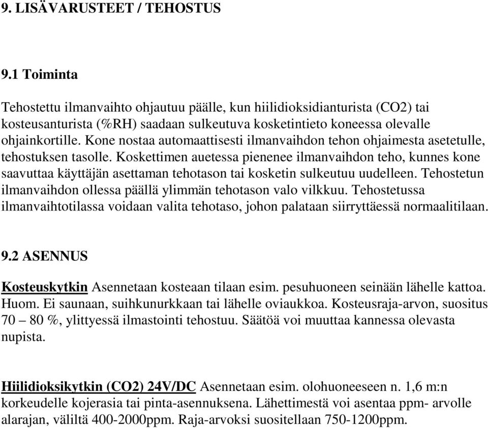 Kone nostaa automaattisesti ilmanvaihdon tehon ohjaimesta asetetulle, tehostuksen tasolle.