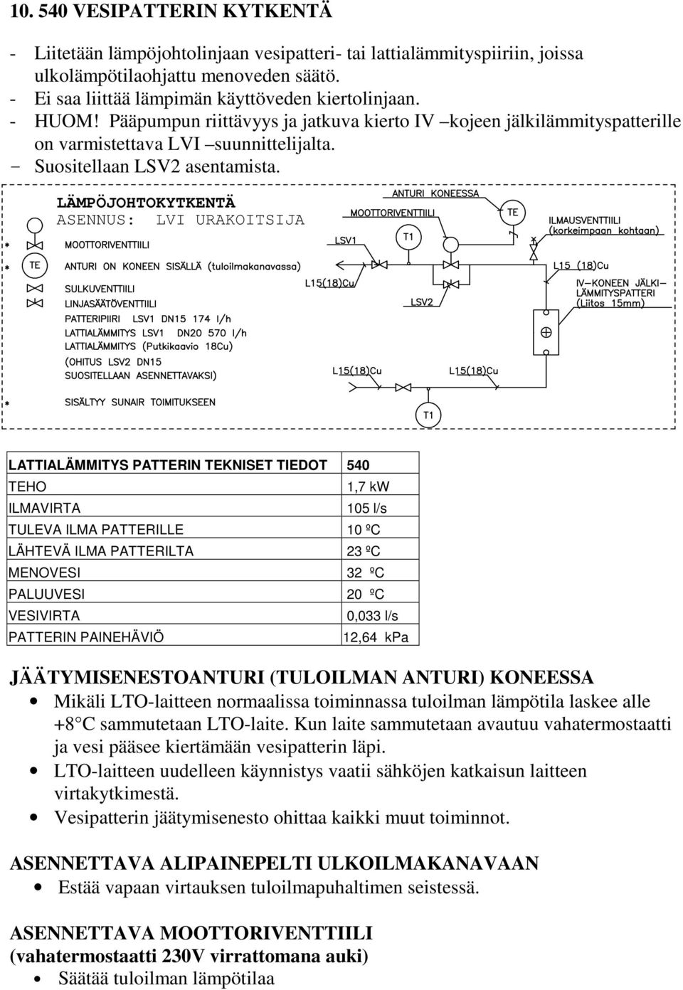 LÄMPÖJOHTOKYTKENTÄ ASENNUS: LVI URAKOITSIJA LATTIALÄMMITYS PATTERIN TEKNISET TIEDOT 540 TEHO ILMAVIRTA 1,7 kw 105 l/s TULEVA ILMA PATTERILLE 10 ºC LÄHTEVÄ ILMA PATTERILTA 23 ºC MENOVESI 32 ºC