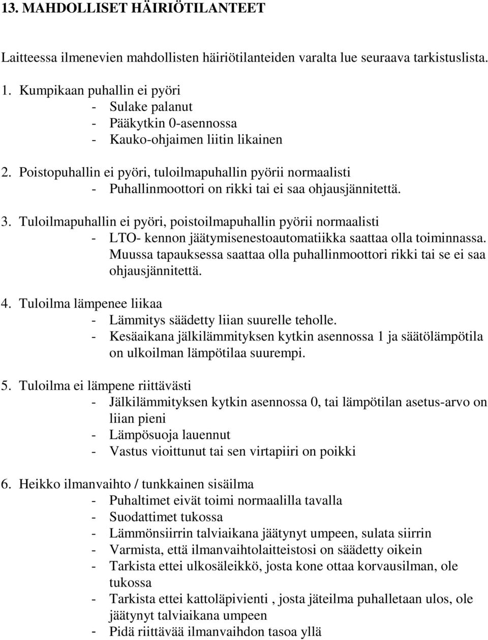 Poistopuhallin ei pyöri, tuloilmapuhallin pyörii normaalisti - Puhallinmoottori on rikki tai ei saa ohjausjännitettä. 3.