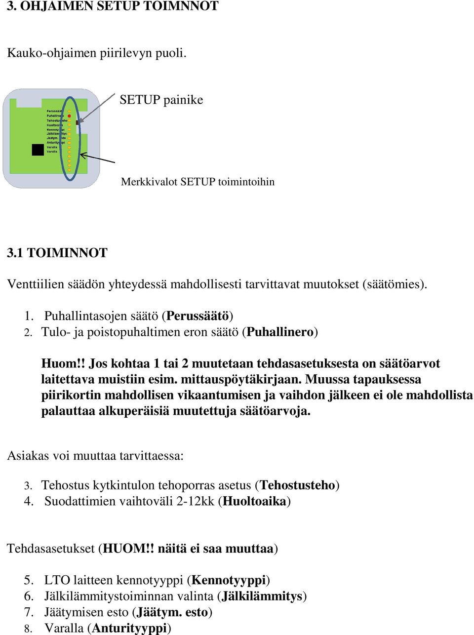 mittauspöytäkirjaan. Muussa tapauksessa piirikortin mahdollisen vikaantumisen ja vaihdon jälkeen ei ole mahdollista palauttaa alkuperäisiä muutettuja säätöarvoja. Asiakas voi muuttaa tarvittaessa: 3.