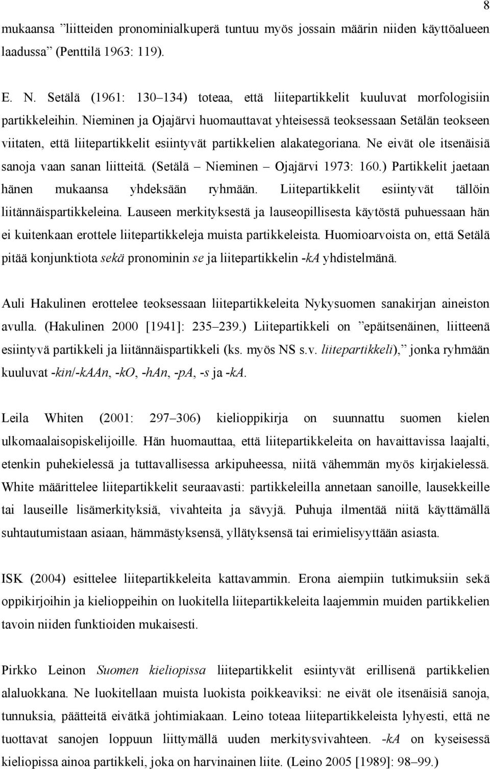 Nieminen ja Ojajärvi huomauttavat yhteisessä teoksessaan Setälän teokseen viitaten, että liitepartikkelit esiintyvät partikkelien alakategoriana. Ne eivät ole itsenäisiä sanoja vaan sanan liitteitä.