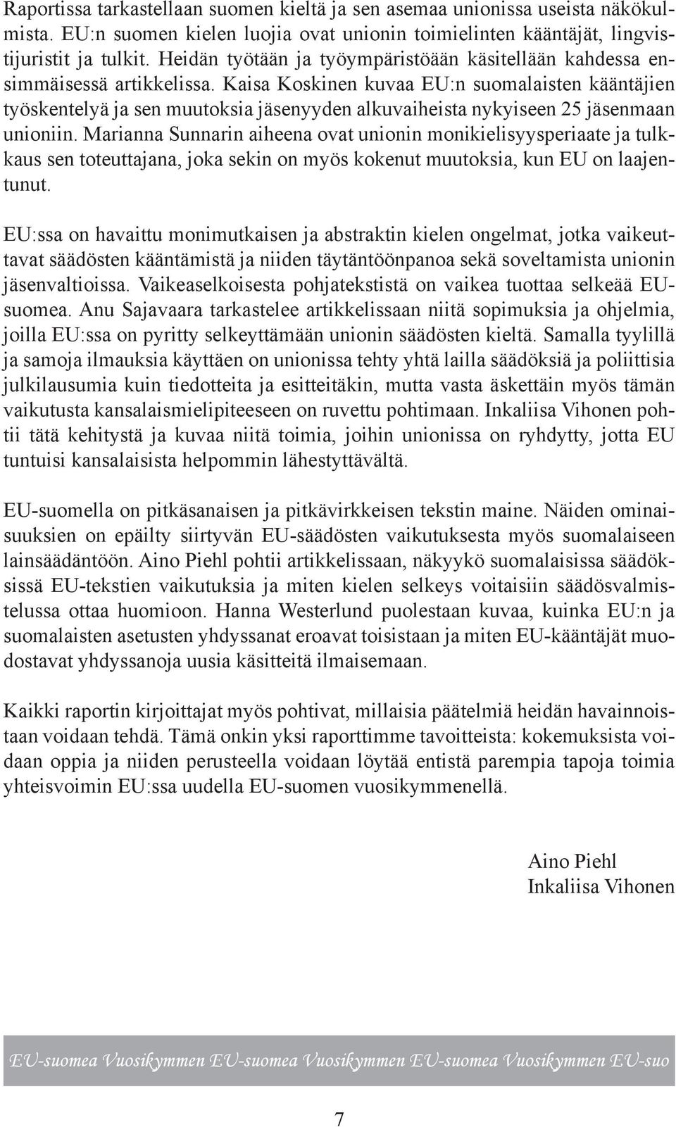 Kaisa Koskinen kuvaa EU:n suomalaisten kääntäjien työskentelyä ja sen muutoksia jäsenyyden alkuvaiheista nykyiseen 25 jäsenmaan unioniin.