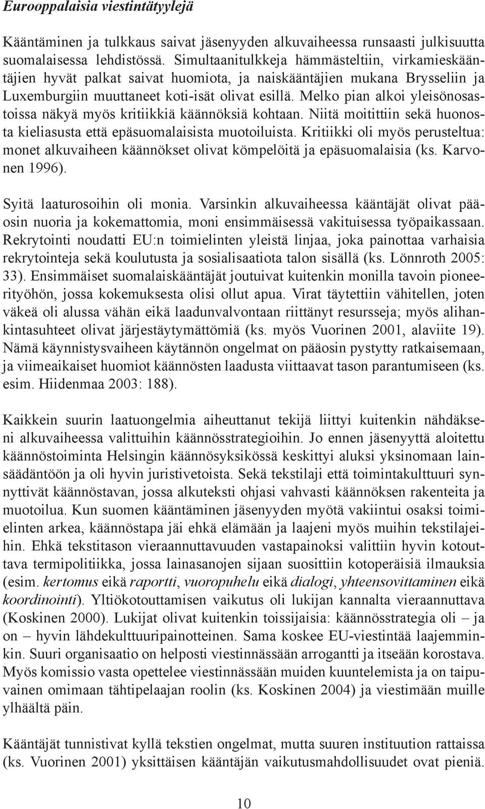 Melko pian alkoi yleisönosastoissa näkyä myös kritiikkiä käännöksiä kohtaan. Niitä moitittiin sekä huonosta kieliasusta että epäsuomalaisista muotoiluista.