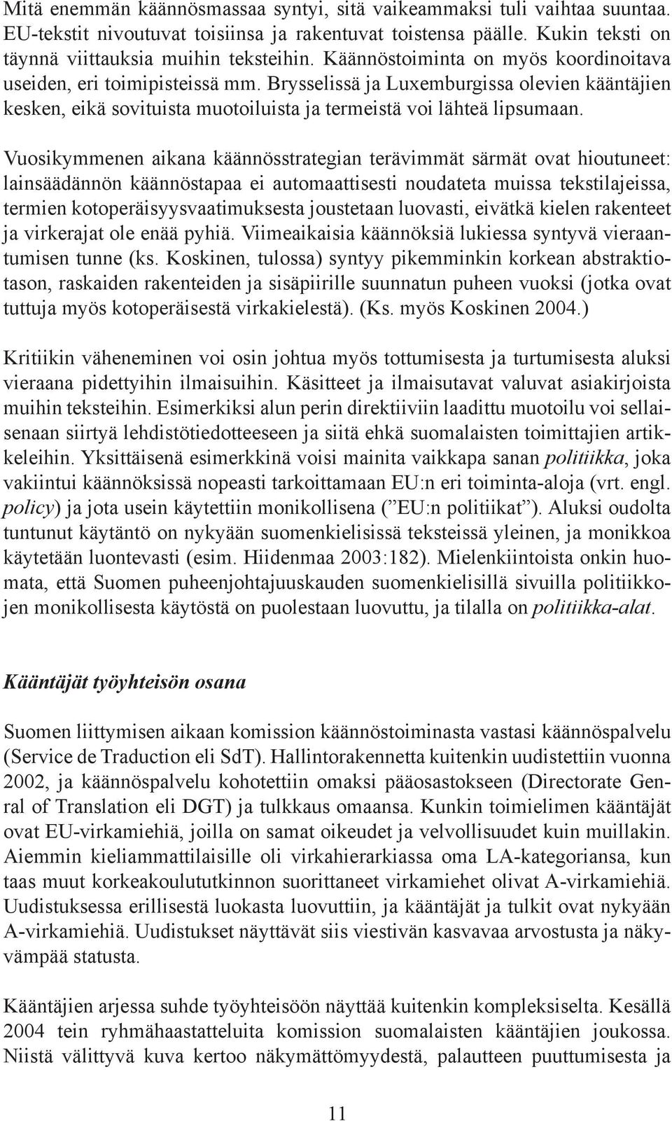 Vuosikymmenen aikana käännösstrategian terävimmät särmät ovat hioutuneet: lainsäädännön käännöstapaa ei automaattisesti noudateta muissa tekstilajeissa, termien kotoperäisyysvaatimuksesta joustetaan