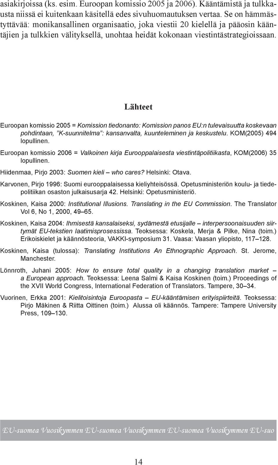 Lähteet Euroopan komissio 2005 = Komission tiedonanto: Komission panos EU:n tulevaisuutta koskevaan pohdintaan, K-suunnitelma : kansanvalta, kuunteleminen ja keskustelu. KOM(2005) 494 lopullinen.