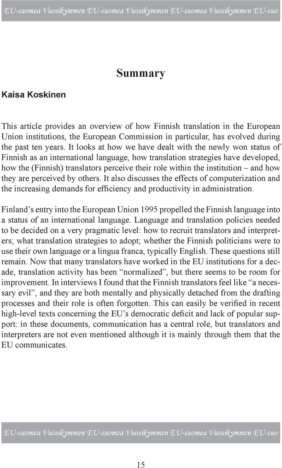 It looks at how we have dealt with the newly won status of Finnish as an international language, how translation strategies have developed, how the (Finnish) translators perceive their role within
