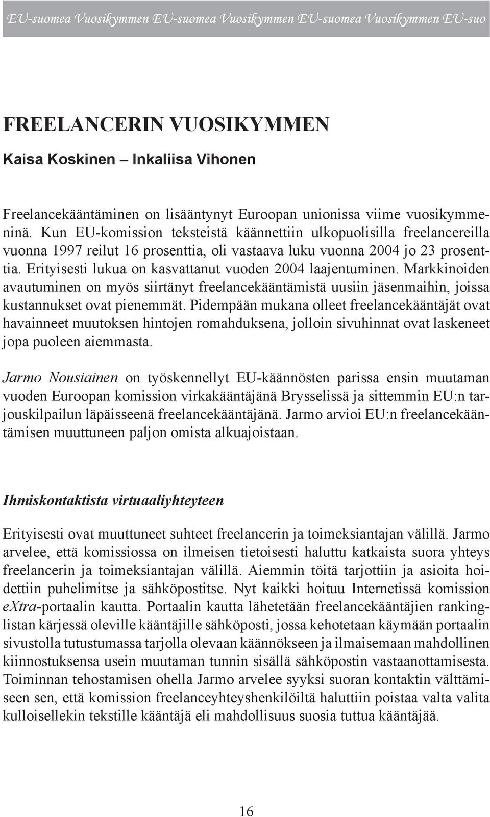 Erityisesti lukua on kasvattanut vuoden 2004 laajentuminen. Markkinoiden avautuminen on myös siirtänyt freelancekääntämistä uusiin jäsenmaihin, joissa kustannukset ovat pienemmät.