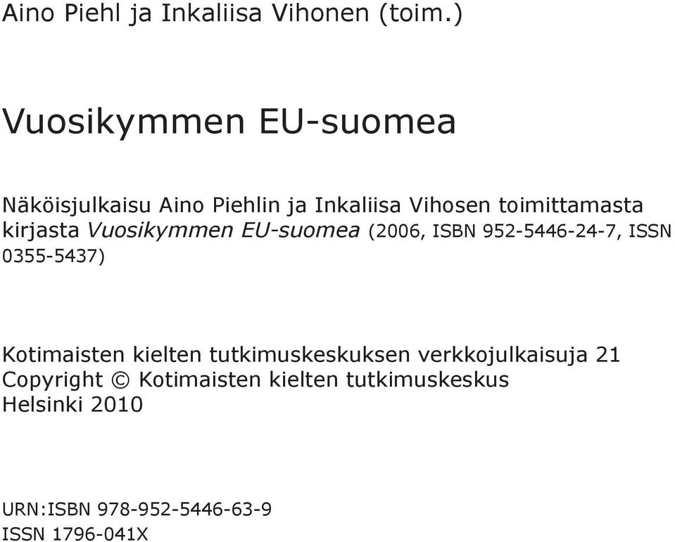 kirjasta Vuosikymmen EU-suomea (2006, ISBN 952-5446-24-7, ISSN 0355-5437) Kotimaisten