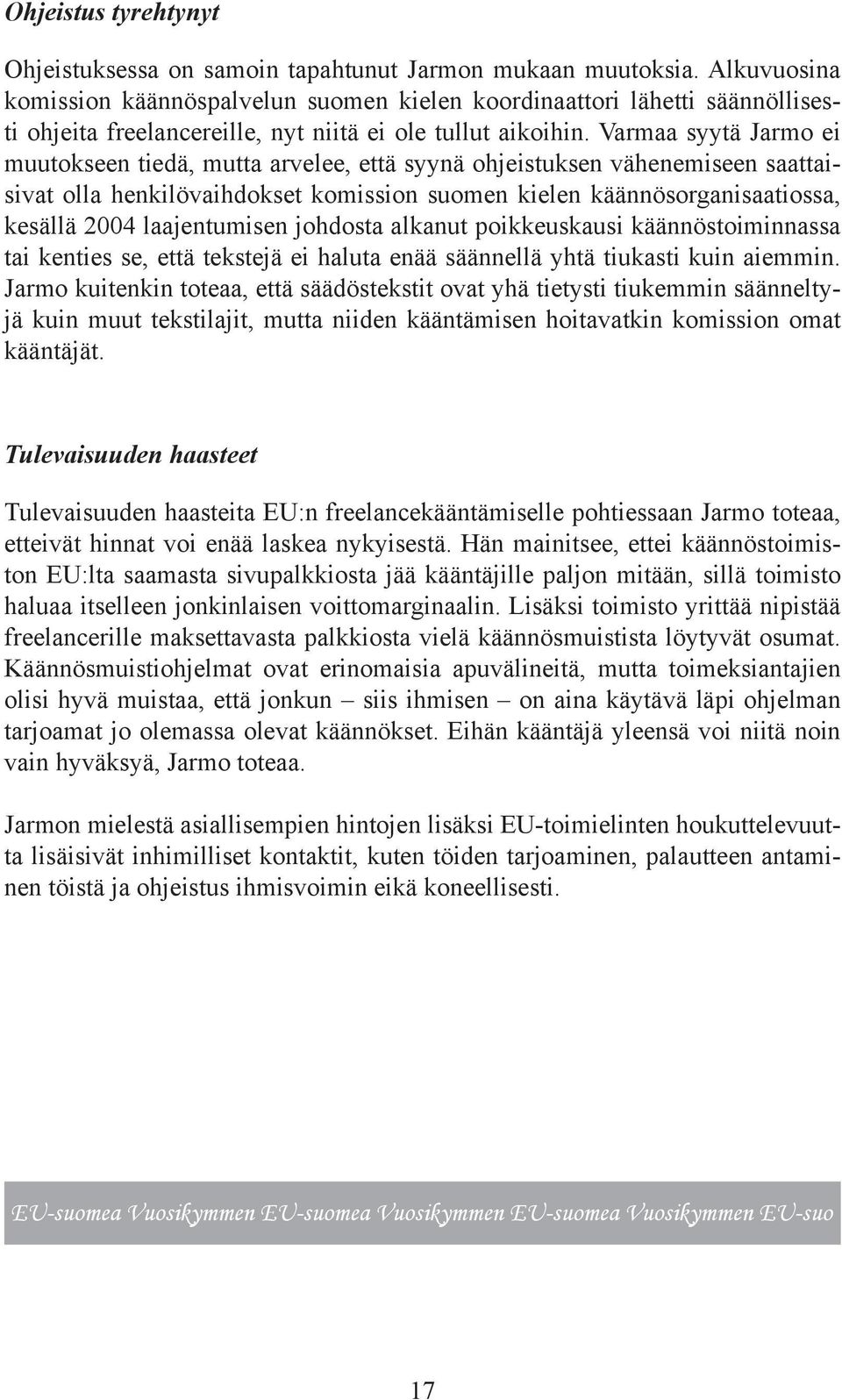 Varmaa syytä Jarmo ei muutokseen tiedä, mutta arvelee, että syynä ohjeistuksen vähenemiseen saattaisivat olla henkilövaihdokset komission suomen kielen käännösorganisaatiossa, kesällä 2004
