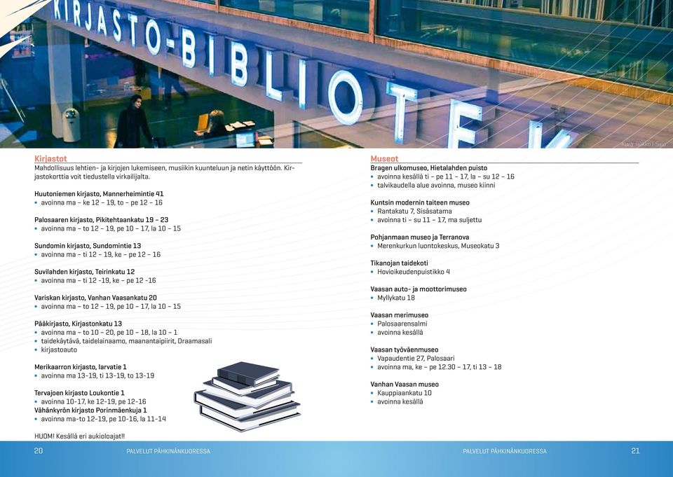 ma ti 12 19, ke pe 12 16 Suvilahden kirjasto, Teirinkatu 12 avoinna ma ti 12-19, ke pe 12-16 Variskan kirjasto, Vanhan Vaasankatu 20 avoinna ma to 12 19, pe 10 17, la 10 15 Pääkirjasto, Kirjastonkatu