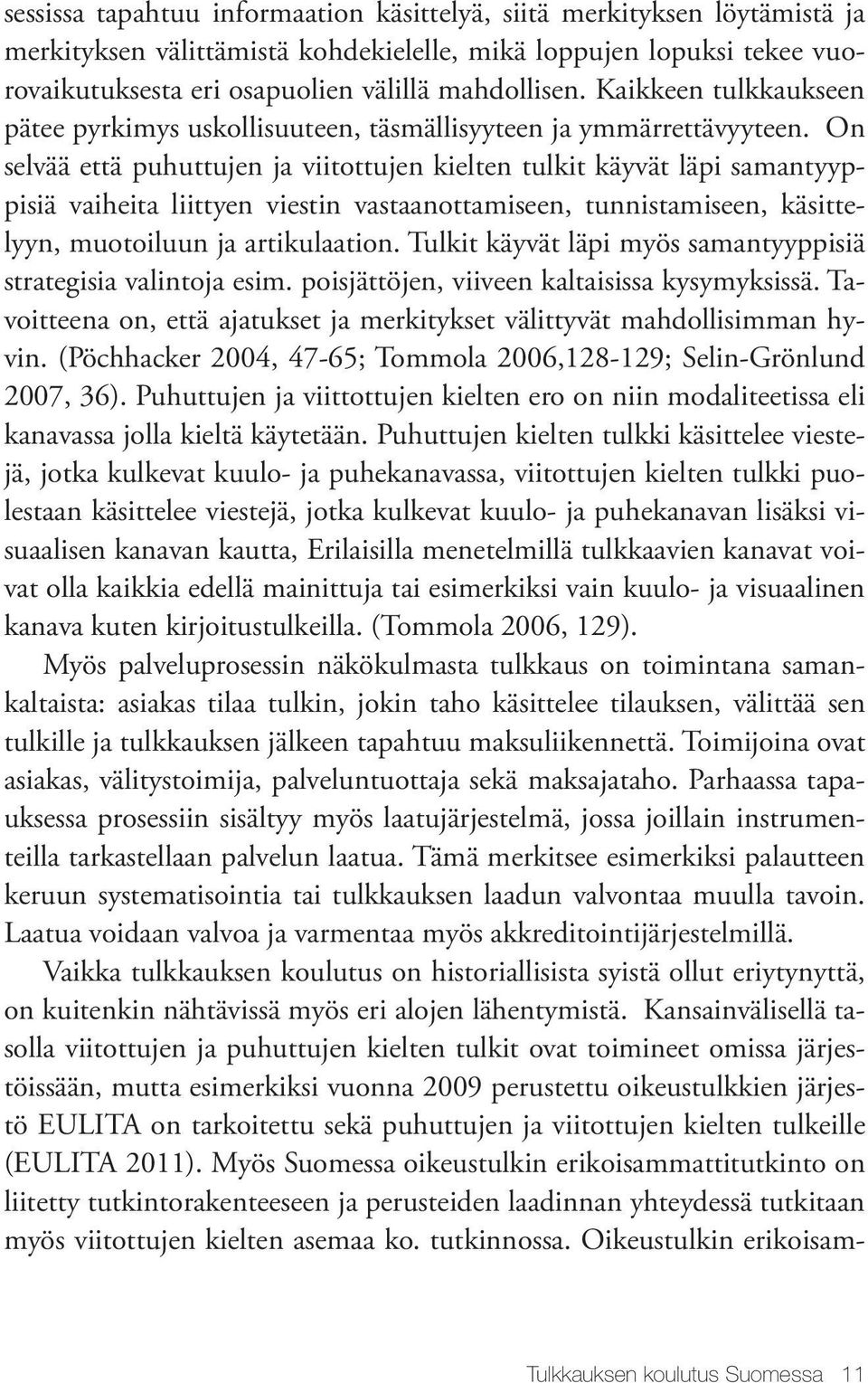 On selvää että puhuttujen ja viitottujen kielten tulkit käyvät läpi samantyyppisiä vaiheita liittyen viestin vastaanottamiseen, tunnistamiseen, käsittelyyn, muotoiluun ja artikulaation.