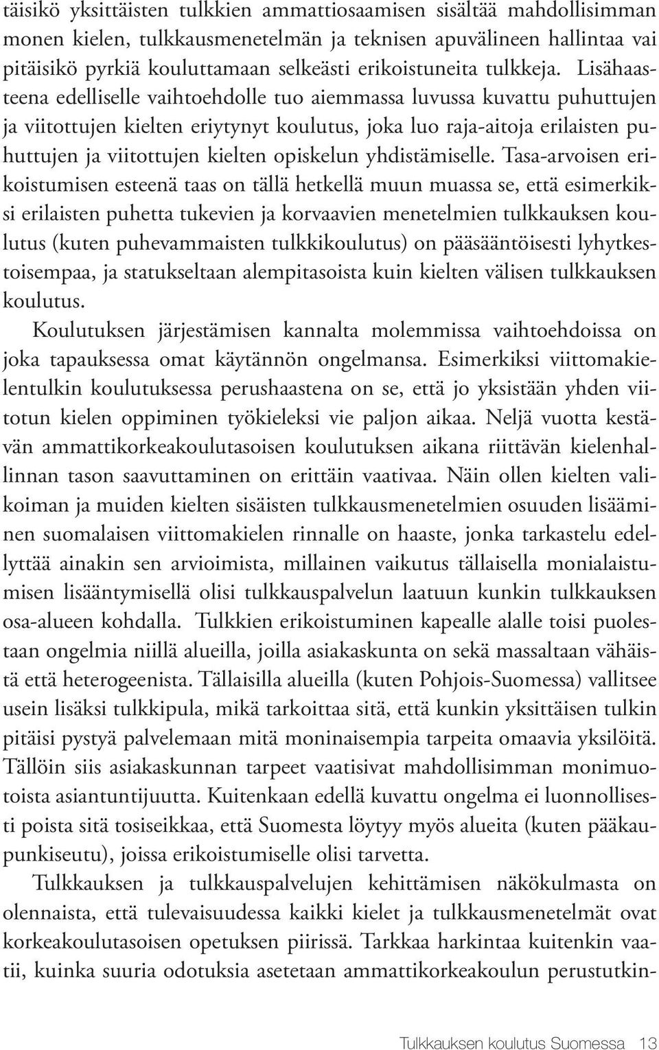 Lisähaasteena edelliselle vaihtoehdolle tuo aiemmassa luvussa kuvattu puhuttujen ja viitottujen kielten eriytynyt koulutus, joka luo raja-aitoja erilaisten puhuttujen ja viitottujen kielten opiskelun